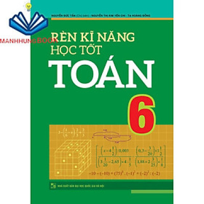 Sách: Rèn Kĩ Năng Học Tốt Toán Lớp 6 - Hỗ Trợ Phát Triển Năng Lực Giải Toán
