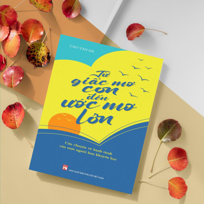 Từ Giấc Mơ Con Để Ước Mơ Lớn – Câu Chuyện Về Hành Trình Của Một Người Làm Khuyến Học