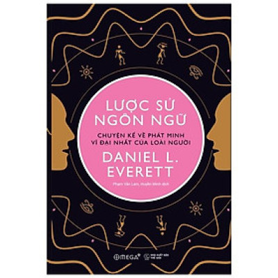 Lược Sử Ngôn Ngữ - Chuyện Kể Về Phát Minh Vĩ Đại Nhất Của Loài Người
