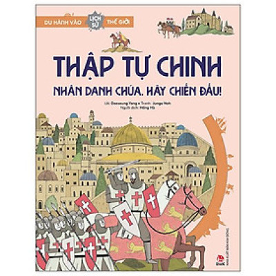 Du Hành Vào Lịch Sử Thế Giới: Thập Tự Chinh - Nhân Danh Chúa, Hãy Chiến Đấu!