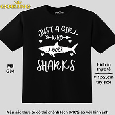 Just a girl who loves sharks, mã G84. Áo thun hàng hiệu GOKING siêu đẹp cho cả gia đình, công nghệ in Nhật Bản sắc nét 4K. Form unisex cho nam nữ, trẻ em, bé trai gái. Quà tặng ý nghĩa cho bố mẹ, con cái, bạn bè, doanh nghiệp, hội nhóm