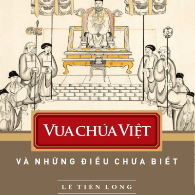 Vua chúa Việt và những điều chưa biết - Lê Tiên Long - NXB