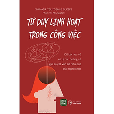 Sách - Tư Duy Linh Hoạt Trong Công Việc - Shimada Tsuyoshi và Globis
