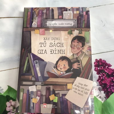 Xây Dựng Tủ Sách Gia Đình - Cùng Đọc Để Sống Hạnh Phúc Và Kiến Tạo Xã Hội Văn Minh (Nguyễn Quốc Vương)