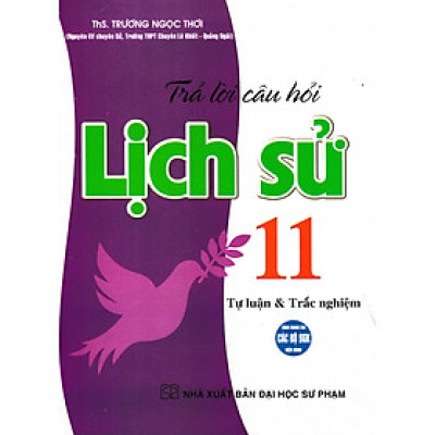 Trả Lời Câu Hỏi Lịch Sử 11 - Tự Luận Và Trắc Nghiệm (Dùng Chung Cho Các Bộ SGK Hiện Hành) _HA