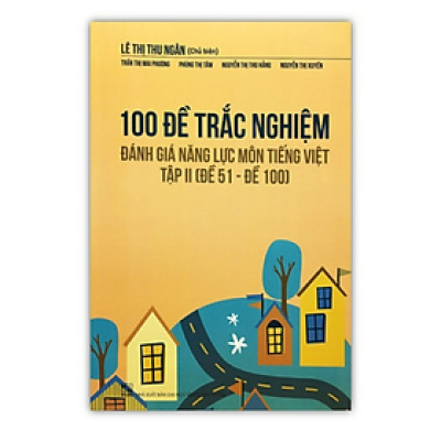Sách - 100 Đề trắc nghiệm đánh giá năng lực Môn Tiếng Việt Tập II ( Đề 50 - Đề 100 )