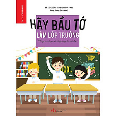 Sách - Kỹ Năng Sống Dành Cho Học Sinh - Hãy Bầu Tớ Làm Lớp Trưởng - Khang Việt Book