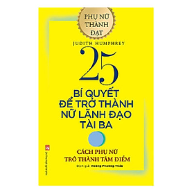 Sách - 25 Bí Quyết Để Trở Thành Nữ Lãnh Đạo Tài Ba - Judith Humphrey