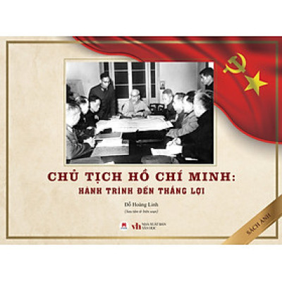 Chủ Tịch Hồ Chí Minh - Hành Trình Đến Thắng Lợi (Sách Ảnh)