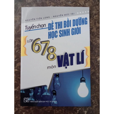 Sách - Tuyển chọn đề thi bồi dưỡng học sinh giỏi lớp 6,7,8 môn Vật lý
