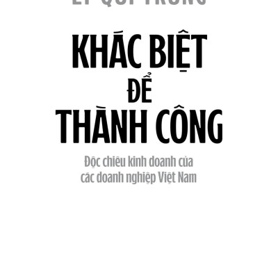 Khác Biệt Để Thành Công - Độc Chiêu Kinh Doanh Của Các Doanh Nghiệp Việt Nam