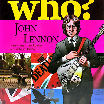 Who? Chuyện Kể Về Danh Nhân Thế Giới: John Lennon (Tái Bản 2023)