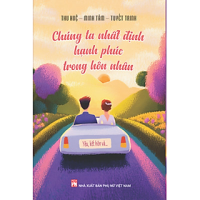 Chúng Ta Nhất Định Hạnh Phúc Trong Hôn Nhân (Yêu, Kết Hôn Và…)
