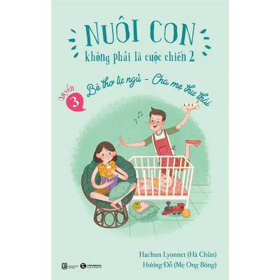 Combo Nuôi Con Không Phải Là Cuộc Chiến : Bé Tự Ngủ - Cha Mẹ Thư Thái, Chào Con Em Bé Sơ Sinh và Nếp Sinh Hoạt Cho Bé Yêu ( Tặng Kèm Sổ Tay )
