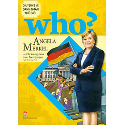 Who? - Chuyện Kể Về Danh Nhân Thế Giới: Angela Merkel (Dành Cho Thiếu Niên) - Lời: Oh Young-Seok; Tranh: Toon-Jangee; Ngọc Anh dịch