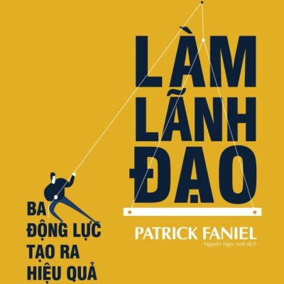 Làm Lãnh Đạo - Ba Động Lực Tạo Ra Hiệu Quả Vượt Trội