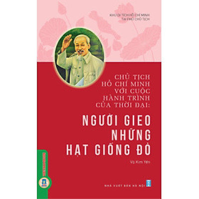 Chủ Tịch Hồ Chí Minh Với Cuộc Hành Trình Của Thời Đại - Người Gieo Những Hạt Giống Đỏ