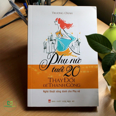 Sách- Phụ Nữ Tuổi 20 Thay Đổi Để Thành Công - Nghệ Thuật Sống Dành Cho Phụ Nữ (ML)